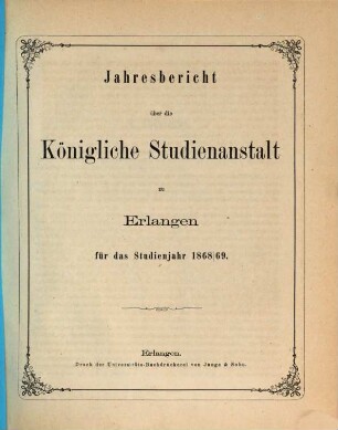 Jahresbericht über die Königliche Studienanstalt zu Erlangen : für das Studienjahr .... 1868/69