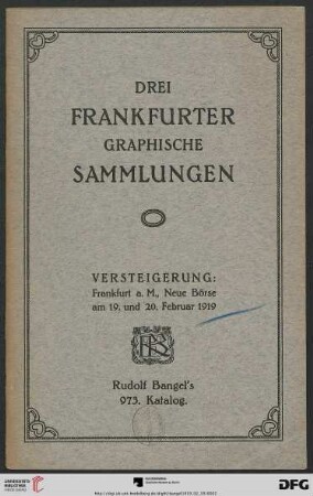 Nr. 973: Katalog / Rudolf Bangel: Versteigerung in Frankfurt a.M.: Verzeichnis über Handzeichnungen, Kupferstiche, Radierungen, Lithographien, Bücher, Francofurtensien aus drei Frankfurter graphischen Sammlungen : Versteigerung: 19. und 20. Februar 1919