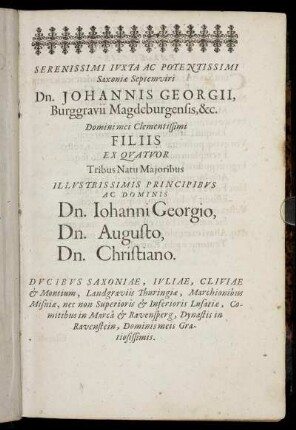 Serenissimi Iuxta Ac Potentissimi Saxoniæ Septemviri Dn. Johannis Geoggii [...] Illustrissimis Principibus Ac Dominis Dn Iohanni Georgio, Dn. Augusto, Dn. Christiano.