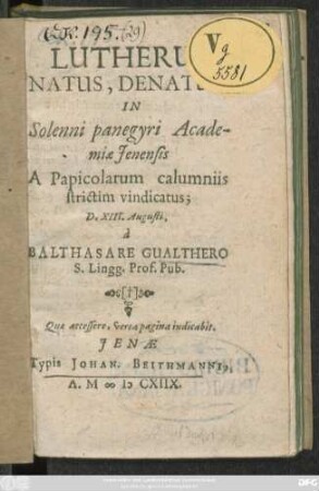 Lutherus Natus, Denatus : In Solenni panegyri Academiae Ienensis A Papicolarum calumniis strictim vindicatus; D. XIII. Augusti