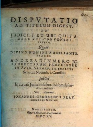 Dispvtatio Ad Titulum Digest. De Judiciis, Et Ubi Quis Agere Vel Conveniri Debeat