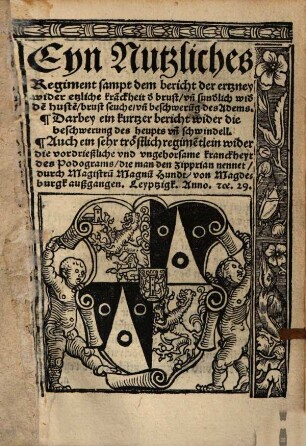 Eyn nützliches Regiment ... wider etzliche Kra[n]ckheit der brust ... : Darbey ein kurtzer bericht wider die beschwerung des haupts un[d] schwindell, Auch ein ... regime[n]tlein wider die ... Kranckheyt des Podograms ...