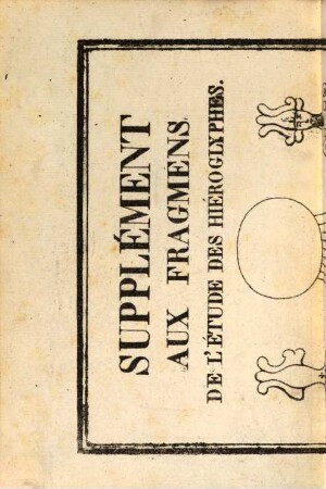 De l'étude des hieroglyphes : fragmens, [6]. Supplément aux fragmens de l'étude des Hiéroglyphes