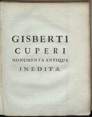 Gisberti Cuperi. Monumenta Antiqua. Inedita.