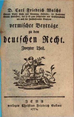 D. Carl Friedrich Walchs, Herzogl. Sachs. Goth. und Altenburg. Hofraths ... vermischte Beyträge zu dem deutschen Recht. 2