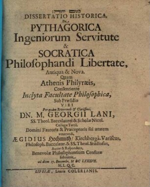 Diss. hist. de Pythagorica ingeniorum servitute et Socratica philosophandi libertate, antiqua et nova