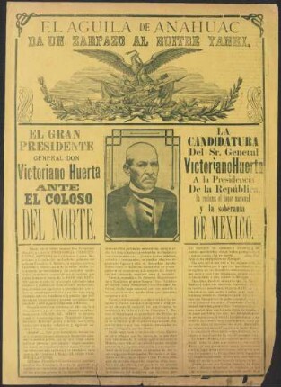 El aguila de Anahuac da un zarpazo al buitre yanki. : el gran presidente General Don Victoriano Huerta ante el coloso del norte. : la candidatura del Sr. General Victoriano Huerta a la Presidencia de la República, la reclama el honor nacional y la soberanía de Mexico.