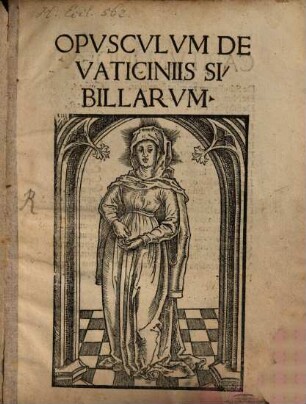 Quatuor hic co[m]pressa opusc[ul]a 1 Discorda[n]tie sanctorum doctorum. ... 2 Sibyllaru[m] de Christo vaticinia: cu[m] appropriatis singularu[m] figuris. 3 Varia Judeoru[m] et Gentilium de Christo testimonia. 4 Centones Probe Falconi[a]e de vtriusq[ue] testame[n]ti hystorijs ex carminibus virgilij selecti : cu[m] annotatione locorum ex quibus desumpti sunt