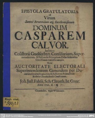 Epistola Gratulatoria ad Virum Summe Reverendum ... Dominum Casparem Calvör : hactenus Cosistorii Guelferbyt. Consiliarium, Superintendentem ... Nunc Auctoritate Electorali Superintendentem Generalem per Ducatum ... Pastorem Primarium Ecclesiae Clausthaliensis Constitutum