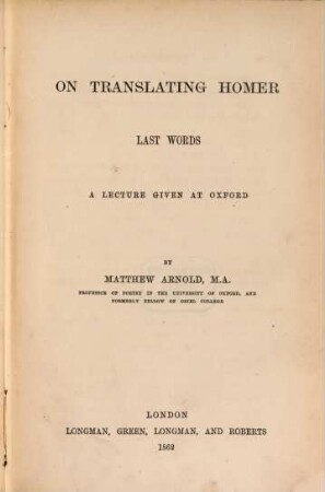 On translating Homer : Last words. A lecture given at Oxford by Matthew Arnold