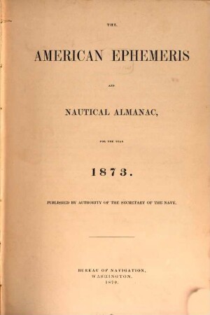 The American ephemeris and nautical almanac : for the year. 1873. - 1870