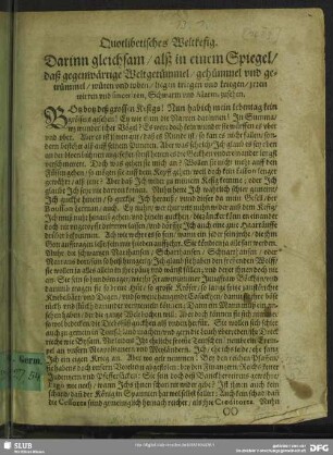 Quotlibetisches Weltkefig. Darinn gleichsam, alß in einem Spiegel, daß gegenwärtige Weltgetümmel, gehümmel vnd getrümmel, wüten vnd toben, liegen, triegen vnd kriegen, jrren wirren vnd sinceriren, Schwarm vnd Alarm, zusehen