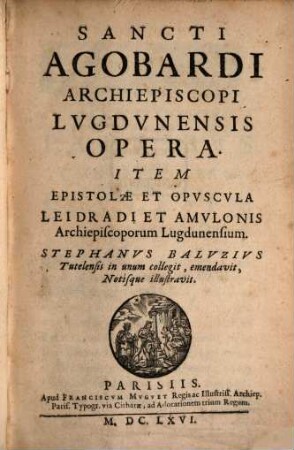 Sancti Agobardi Archiepiscopi Lvgdvnensis Opera : Item Epistolæ Et Opvscvla Leidradiet Amvlonis Archiepiscoporum Lugdunensium, [1]