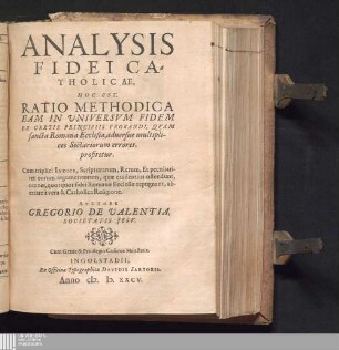 ANALYSIS|| FIDEI CA=||THOLICAE,|| : HOC EST,|| RATIO METHODICA|| EAM IN VNIVERSVM FIDEM|| EX CERTIS PRINCIPIIS PROBANDI, QVAM|| sancta Romana Ecclesia, aduersus multipli-||ces Sectariorum errores,|| profitetur.|| Cum triplici INDICE, Scripturarum, Rerum Et peculiari-||ter eorum argumentorum, quæ euidentius ostendunt,|| omnes, quotquot fidei Romanæ Ecclesiæ repugnant, ab-||errare à vera & Catholica Religione.||