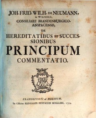 Joh. Frid. Wilh. de Neumann, in Wolfsfeld, Consiliarii Brandenburgico-Anspacensis, De Hereditatibus Et Successionibus Principum Commentatio