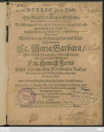 Gottes Zorn-Blicke Und Der Menschen Gegen-Geschicke. Aus den Worten Ezech. XXIV. 15. & seqq. Du Menschenkind/ ich wil dir deiner Augenlust nehmen durch eine Plage [et]c. : Bey ... Leichbestattung Der ... Fr. Maria Barbara/ Des ... Hrn. Heinrich Zorns Eines Ehrenvesten Wohlweisen Rathes Kämmerers und Wohlbestallten Gerichtschreibers allhier ... Haußfrauen. Welche den 20. Octobr. A[nn]o 665 ... verschieden/ und darauf den 23. dito ... beygesetzet worden. Vorgetragen/ und ... zum Druck übergeben