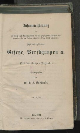 Zusammenstellung der im Gesetz- und Ministerialblatt für die Herzogthümer Holstein und Lauenburg in den Jahren 1851 bis Ostern 1863 enthaltenen jetzt noch geltenden Gesetze, Verfügungen etc. : mit dreifachem Register
