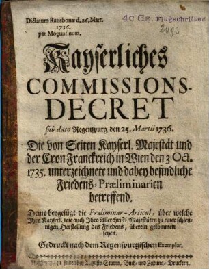 Kayserliches Commissions-Decret ... die von Seiten Kayserl. Majestät und der Cron Franckreich ... unterzeichnete ... Friedens-Praeliminarien betreffend ...