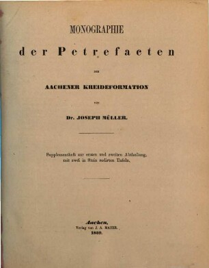 Monographie der Petrefacten der Aachner Kreideformation. [3], Supplementheft zur ersten und zweiten Abtheilung
