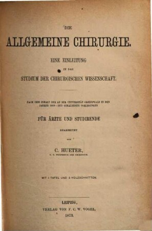 Die allgemeine Chirurgie : eine Einleitung in das Studium der chirurgischen Wissenschaft ; nach dem Inhalt der an der Universität Greifswald in den Jahren 1869 - 1873 gehaltenen Vorlesungen ; für Ärzte und Studirende