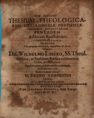 Thesium Theologicarum Heterodoxiae Pontificiae Imprimis Oppositarum Pentadem Ad locum Apostolicum I. Corinth. XI. v. 23. 24. 25. Praeside ... Dn. Wilhelmo Lysero ... Publico examini subjicit M. Bruno Samsonius Livonus ...