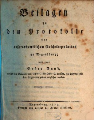 Beilagen zu dem Protokolle der außerordentlichen Reichsdeputation zu Regensburg, 1. Welcher die Beilagen von Ziffer I. bis Ziffer C. enthält, die jedesmal mit den Originalien genau verglichen worden