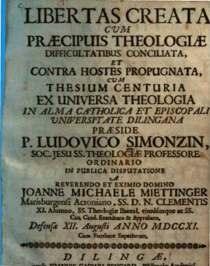 Libertas Creata Cum Praecipuis Theologiae Difficultatibus Conciliata, Et Contra Hostes Propugnata, Cum Thesium Centuria