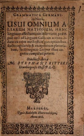 Grammatica Germanica Nova : Usui Omnium Aliarum Nationum, Hanc linguam affectantium inserviens, praecipue vero ad Linguam Gallicam accommodata: ex cuius methodicis praeceptionibus, ductu regularum & exceptionum plenariarum, facili negotio Linguae istius cognotio comparari poterit