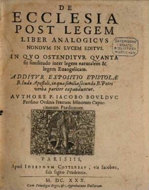 Jacobi Boulduc De ecclesia post legem liber analogicus : nondum in lucem editus, quem sequitur Expositio epistolae B. Judae