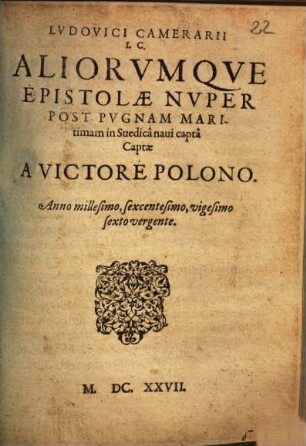 Ludovici Camerarii I. C. aliorumque Epistolae nuper post pugnam maritimam in Suedica navi capta, captae a victore Polono : anno 1626 vergente
