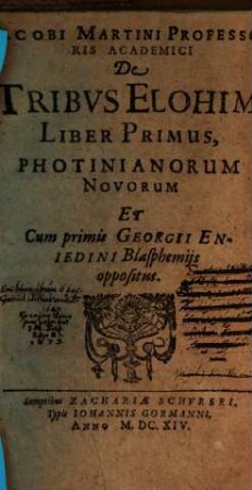 Jacobi Martini Professoris Academici De Tribvs Elohim Liber .... 1, Photinianorum Novorum Et Cum primis Georgii Enjedini Blasphemiis oppositus
