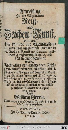 Anweisung Zu der Allgemeinen Reiß- und Zeichen-kunst : Darinnen Die Gründe und Eigenschafften, die man einen unfehlbaren Verstand in der Zeichen-Kunst zu erlangen, nothwendig wissen muß, kürtzlich, und doch klärlich angewiesen werde ...