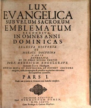 Lux Evangelica Sub Velum Sacrorum Emblematum Recondita : In Omnes Anni Dominicas Selecta Historia Et Morali Doctrina Varie Adumbrata, Et In Duas Divisa Partes, 1