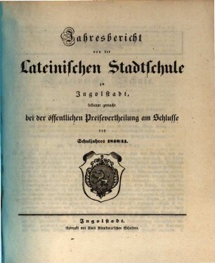 Jahres=Bericht von der königlich bayerischen Latein=Schule zu Ingolstadt : bekannt gemacht am Schlusse des Studien=Jahres .... 1840/41