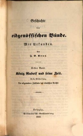 Geschichte der eidgenössischen Bünde : mit Urkunden, 1. Band, König Rudolf und seine Zeit ; 1. Abth. = 1. Buch. Die allgemeinen Zustände des römischen Reichs