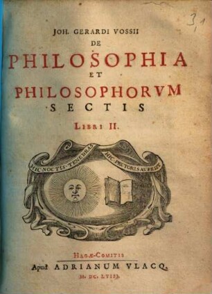 Joh. Gerardi Vossii De philosophia et philosophorum sectis : libri 2. 1., De philosophia
