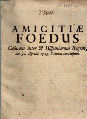 Amicitiae Foedus Caesarem inter et Hispaniarum regem ... : 1725 Viennae conclusum