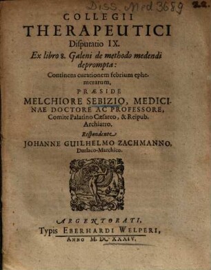 Collegii Therapeutici Disputatio IX. Ex libro 8. Galeni de methodo medendi deprompta : Continens curationem febrium ephemerarum