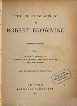 The poetical works of Robert Browning : with the portrait of the author. 1, A soul's tragedy [u.a.] : with the portrait of the author
