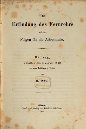 Die Erfindung des Fernrohrs und ihre Folgen für die Astronomie : Vortrag, gehalten den 6. Januar 1870 auf dem Rathhaus in Zürich