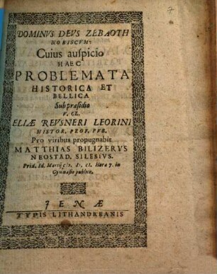 Haec Problemata Historica Et Bellica Sub praesidio V. Cl. Eliae Revsneri Leorini ... propugnabit Matthias Bilizervs Neostad. Silesivs