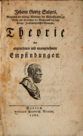 Johann Georg Sulzers, Mitglieds der Königl. Akademie der Wissenschaften zu Berlin und Professors der Mathematik bey dem Königl. Joachimsthalischen Gymnasio, Theorie der angenehmen und unangenehmen Empfindungen