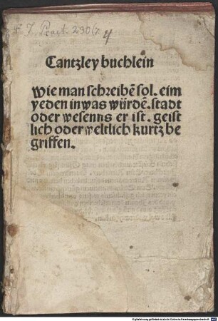 Cantzleybuchlein wie man schreiben sol eim yeden in was würden, stadt oder wesenns er ist, geistlich oder weltlich kurtz begriffen