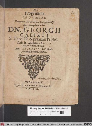 Programma In Funere Perquam Reverendi, Clarißimi & Excellentißimi Viri Dn. Georgii Calixti S. Theol. D. & primarii Professoris in Academia Iulia Regiae Lutterae Abbatis. Anno MDCLVI, XIX Mart. placide in Domino defuncti