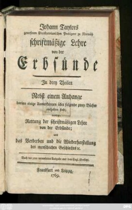 Johann Taylors gewesenen Presbyterianischen Predigers zu Norwich schriftmäßige Lehre von der Erbsünde : Jn drey Theilen ; Nebst einem Anhange darinn einige Anmerkungen über ... zwey Bücher enthalten sind ...