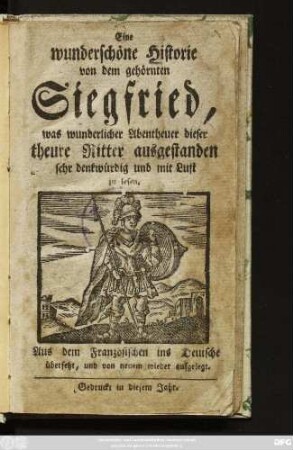 Eine wunderschöne Historie von dem gehörnten Siegfried, was wunderlicher Abentheuer dieser theure Ritter ausgestanden sehr denkwürdig und mit Lust zu lesen