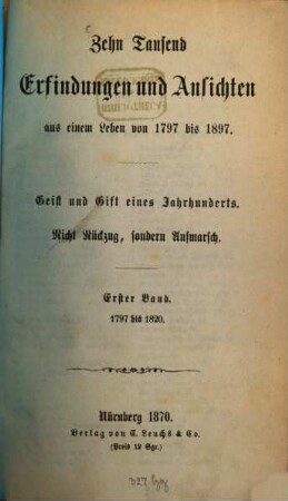 Zehn tausend Erfindungen und Ansichten : aus einem Leben von 1797 bis Jetzt, 1. 1797 bis 1820 : Geist und Gift eines Jahrhunderts