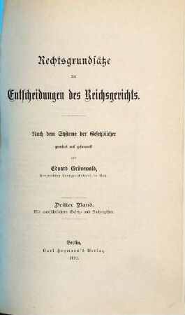 Rechtsgrundsätze der Entscheidungen des Reichsgerichts : nach dem System der Gesetzbücher. 3. 1881