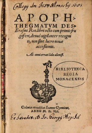 Apophthegmatvm Des. Erasmi Rot. libri octo cum primis frugiferi : denuò uigilanter recogniti, non sine lucro nouae acceßionis