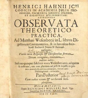 Henrici Hahnii icti codicis in Academia Julia professoris ... observata theoretico-practica ad Matthaei Wesenbecii in L. libros Digestorum commentarios, & in hos editas Reinhardi Bachovii notas & animadversiones, 2